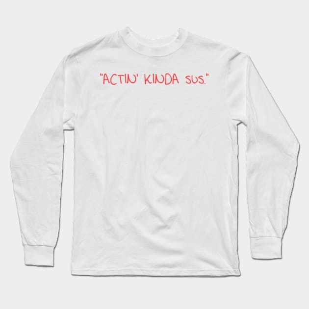 Actin’ Kinda Sus Long Sleeve T-Shirt by ArtOfJHammond